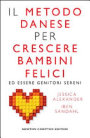 Il Metodo Danese Per Crescere Bambini Felici Ed Essere Genitori Sereni - Jessica Alexander, Iben Sandhal
