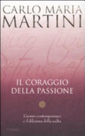 Il Coraggio Della Passione. L'uomo Contemporaneo E Il Dilemma Della Scelta - Carlo Maria Martini