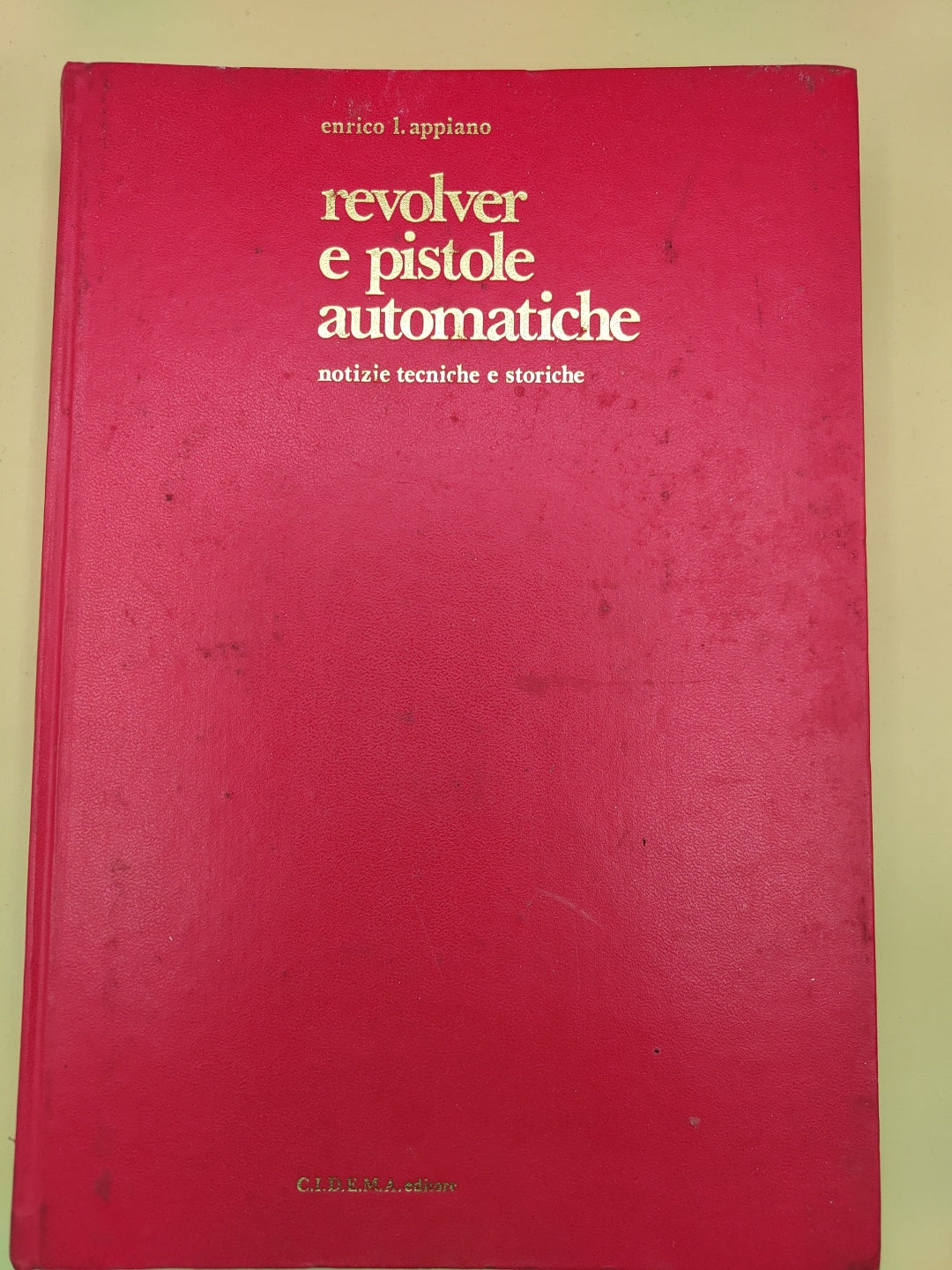 Revolver E Pistole Automatiche, Notizie Tecniche E Storiche - Enrico L. Appiano
