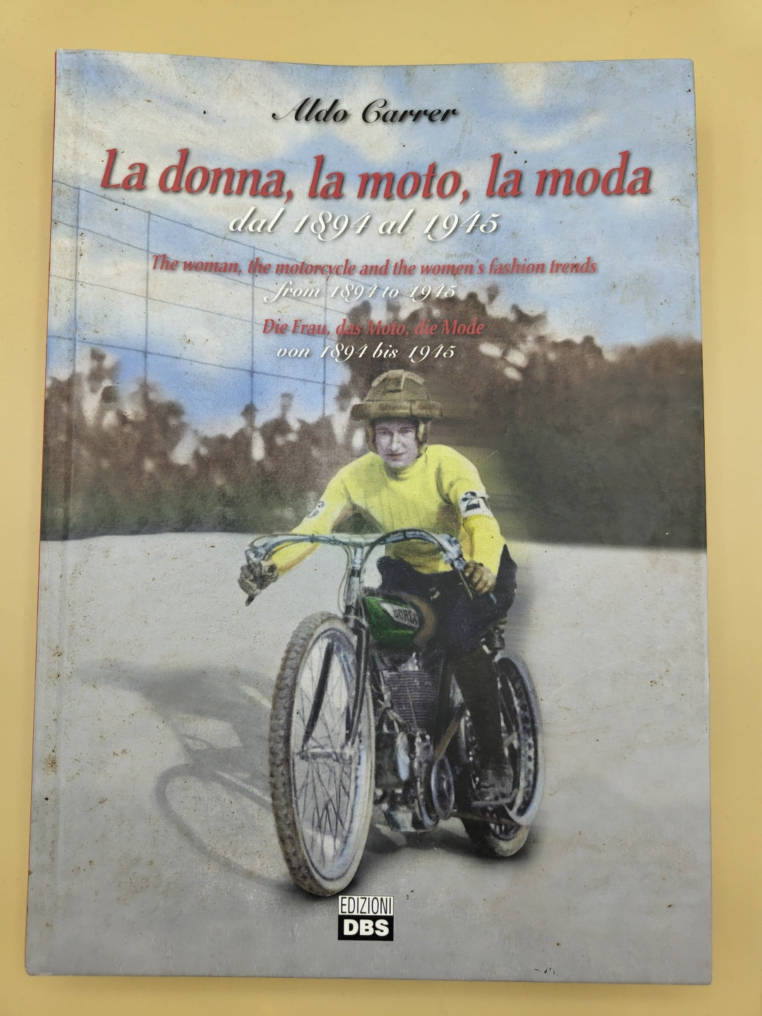 La Donna, La Moto, La Moda Dal 1891 Al 1945 - Aldo Carrer