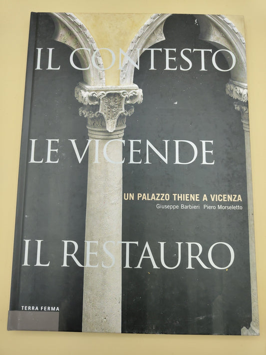 Un Palazzo Thiene A Vicenza, Il Contesto, Le Vicende, Il Restauro - Giuseppe Barbieri, Piero Morseletto