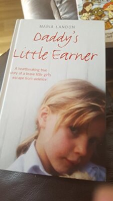 Daddy's Little Earner - A Heartbreaking True Story Of A Brave Little Girl's Escape From Violence - Maria Landon