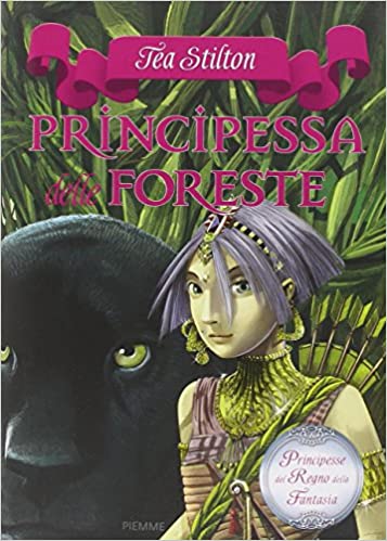 Tea Stilton - Princess of the forests. Princesses of the Kingdom of Fantasy (Vol. 4) Hardcover